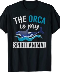 Funny Aquarist Gift The Orca Is My Spirit Animal Whale T-Shirt