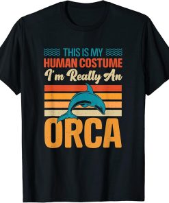 This is My Human Costume I"m Really An Orca Whale T-Shirt